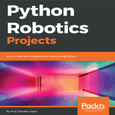 Python Robotics Projects_ Build smart and collaborative robots using Python Python Robotics Projects_ Build smart and collaborative robots using Python